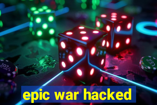 epic war hacked